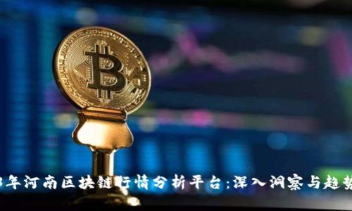 2023年河南区块链行情分析平台：深入洞察与趋势展望