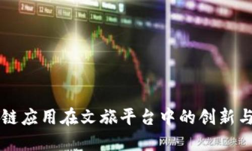 区块链应用在文旅平台中的创新与实践