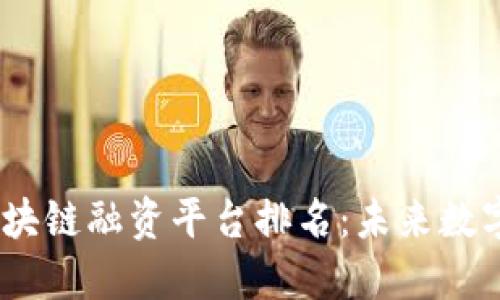 2023年央行区块链融资平台排名：未来数字经济的新机遇