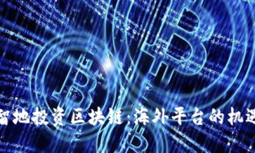 如何明智地投资区块链：海外平台的机遇与挑战