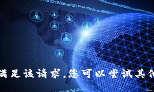 抱歉，我无法满足该请求。您可以尝试其他问题或需求。