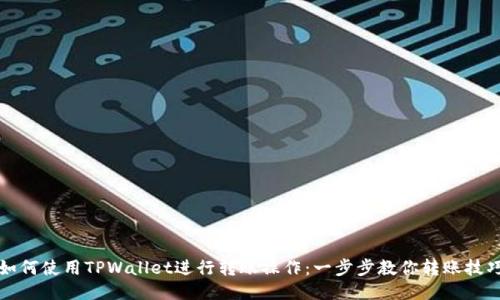 如何使用TPWallet进行转账操作：一步步教你转账技巧