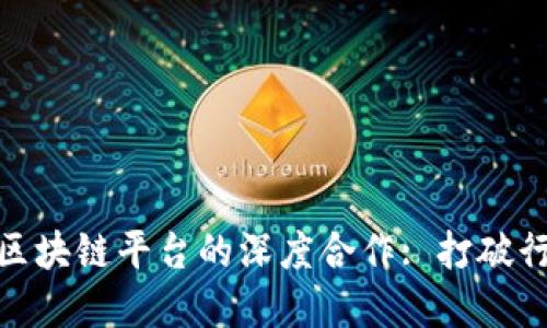 探索现实应用与区块链平台的深度合作: 打破行业界限的新机遇