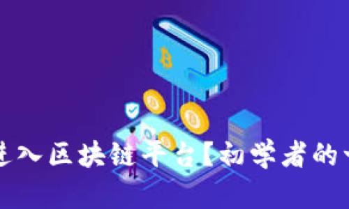 如何顺利进入区块链平台？初学者的一步步指南