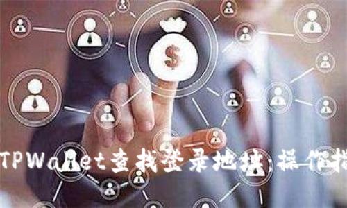 如何通过TPWallet查找登录地址：操作指南与技巧