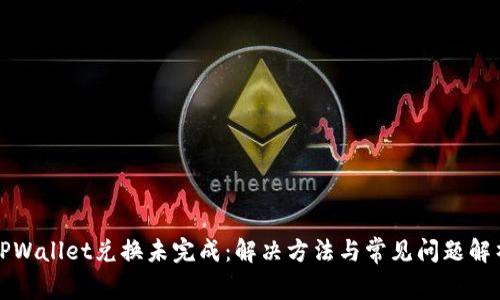 TPWallet兑换未完成：解决方法与常见问题解析