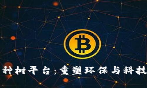 探索区块链种树平台：重塑环保与科技共生的未来