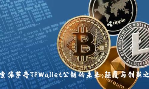 探索佛萨奇TPWallet公链的未来：颠覆与创新之路
