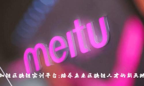 知链区块链实训平台：培养未来区块链人才的新天地