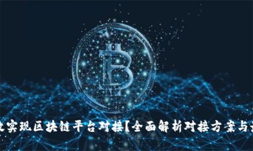 如何高效实现区块链平台对接？全面解析对接方案与最佳实践
