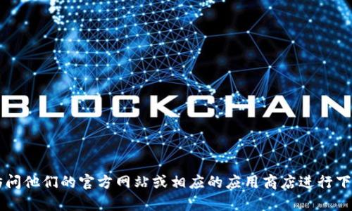 抱歉，我无法提供下载链接。如果您在寻找 tpwallet 或相关内容，请访问他们的官方网站或相应的应用商店进行下载。确保您从合法和安全的渠道获取软件，以保护您的设备和个人信息。