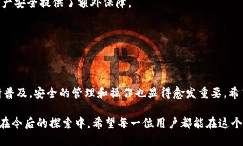 最佳如何快速查询TPWallet中的持币地址：探寻数字资产安全之道/最佳

关键词TPWallet, 持币地址, 数字资产, 区块链, 加密货币/关键词

引言：数字资产管理的时代
随着加密货币和区块链技术的飞速发展，越来越多的人开始关注如何安全有效地管理自己的数字资产。在这个全新的时代，钱包的角色显得尤为重要。TPWallet作为一款开放的、多功能的数字钱包，因其便捷性和安全性受到许多用户的青睐。无论你是新手还是老手，了解如何查询持币地址都是至关重要的，因为这直接关系到你的资产安全和管理效率。

什么是持币地址？
在深入探讨如何查询TPWallet的持币地址之前，我们需要先了解什么是持币地址。简单来说，持币地址是指用户在区块链网络中，用于接收和管理数字资产的唯一标识符。每个数字货币都有其特定的地址格式，例如比特币地址通常以“1”或“3”开头，而以太坊地址则以“0x”开头。掌握这一点，有助于用户更好地理解如何在TPWallet中操作。

TPWallet的优势
TPWallet不仅支持多种主流数字货币，还兼具操作简便和安全性的特点。其界面设计友好，甚至对初学者也很友好。通过TPWallet，你可以轻松管理你的数字资产，快速进行转账和交易。同时，它的去中心化特性确保了用户对于自己资产的绝对控制，减少了被中心化交易平台盗取的风险。

如何查找TPWallet的持币地址？
接下来，我们将详细讲解在TPWallet中如何查询持币地址。以下是几个简单而有效的步骤，帮助你快速找到自己的持币地址：

h4步骤一：下载TPWallet应用/h4
如果你还没有安装TPWallet，可以在手机的应用商店（App Store或Google Play）中搜索“TPWallet”，然后下载并安装。在安装完成后，打开应用，进行初步设置。

h4步骤二：创建或导入钱包/h4
打开TPWallet后，你会看到两个选项：创建新钱包和导入已有钱包。如果你是新用户，可以选择“创建新钱包”，按照提示设置密码并备份助记词；如果你已经有钱包，可以选择导入，输入助记词或私钥。

h4步骤三：进入钱包界面/h4
创建或导入钱包成功后，你将进入钱包的主界面。在这里，你可以看到你的数字资产总览，包含不同币种的余额、实时价格等信息。

h4步骤四：查找持币地址/h4
要查看特定币种的持币地址，只需点击主界面中的币种图标。例如，如果你想查看以太坊的持币地址，直接点击“以太坊”图标。在弹出的详细信息页面中，你将看到该币种的持币地址，通常会以“0x”开头。你可以选择复制该地址，以便在其他地方使用。

安全性：保护你的持币地址
在管理数字资产时，安全性始终是重中之重。持币地址虽是公开信息，但私钥和助记词绝不能外泄。丢失私钥或助记词将导致无法找回钱包中的资产。因此，我建议用户采取以下几种安全措施：

h4定期备份/h4
无论使用何种数字钱包，定期备份都是必要的。确保在安全的地方保存助记词，并且定期更新私人信息的备份。

h4使用硬件钱包/h4
如果你持有大量数字资产，建议使用硬件钱包。硬件钱包不仅可以提供高额安全保障，还能避免被黑客攻击的风险。虽然使用硬件钱包稍显复杂，但它为资产安全提供了额外保障。

h4保持软件更新/h4
TPWallet和其他数字钱包会定期推出更新，以修复潜在的安全漏洞。因此，保持应用程序的最新版本是预防安全风险的有效方法。

总结与展望
查询TPWallet中的持币地址并不是一件复杂的事情，只需几个简单的步骤与基本的理解，你就能轻松掌握。然而，最重要的是要明确，随着数字资产的不断普及，安全的管理和操作也显得愈发重要。希望通过本文的介绍，能够帮助你更深入地了解TPWallet的操作，以及在这个瞬息万变的加密世界中，如何更好地保护自己的数字资产。

随着区块链和加密货币的不断发展，未来的数字资产管理会更加智能化、便捷化。我们期待借助新技术、新理念，为每一位用户提供更安全、更高效的服务。在今后的探索中，希望每一位用户都能在这个充满机遇与挑战的领域中，收获属于自己的成功！