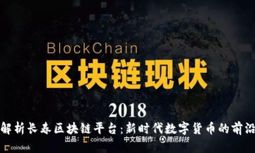 深度解析长春区块链平台：新时代数字货币的前沿阵地