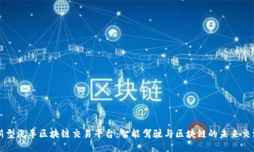 新型汽车区块链交易平台：智能驾驶与区块链的未来交汇