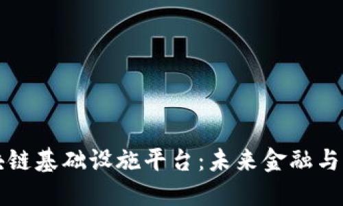 深入探索区块链基础设施平台：未来金融与科技的交汇点