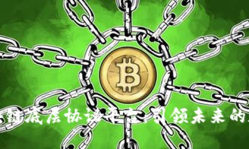 探索区块链底层协议平台：引领未来的数字变革