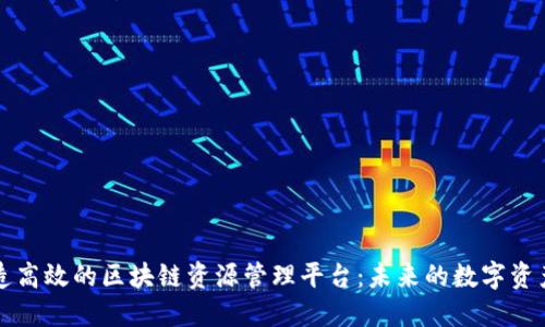 如何打造高效的区块链资源管理平台：未来的数字资产新模式