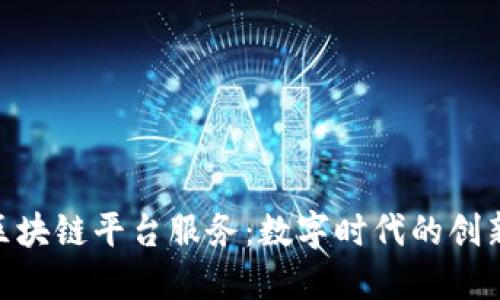 哈尔滨区块链平台服务：数字时代的创新与机遇
