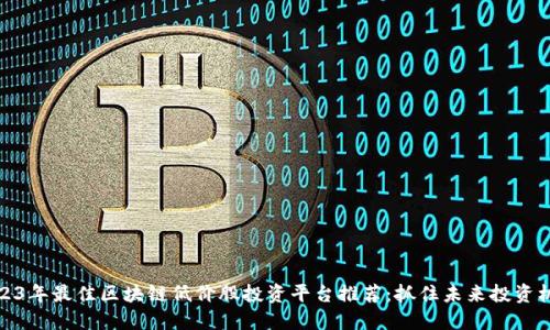 2023年最佳区块链低价股投资平台推荐：抓住未来投资机会