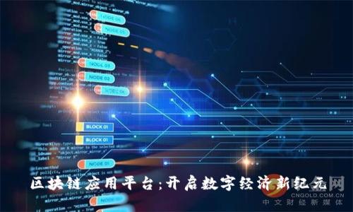 区块链应用平台：开启数字经济新纪元