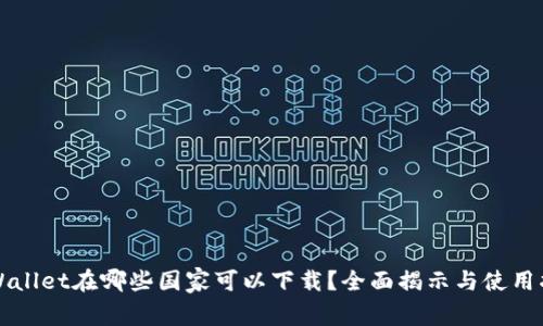 TPWallet在哪些国家可以下载？全面揭示与使用指南