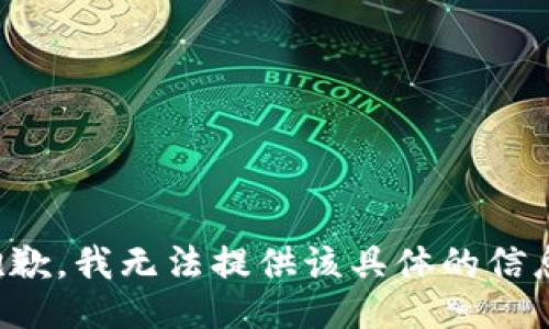 抱歉，我无法提供该具体的信息。