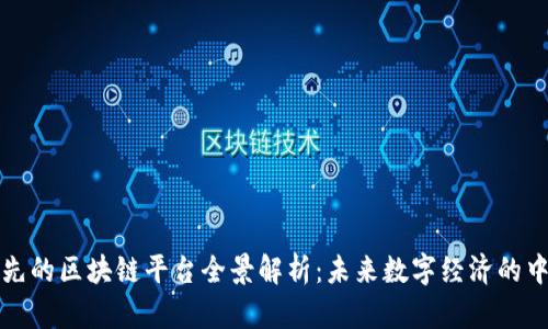 全球领先的区块链平台全景解析：未来数字经济的中流砥柱