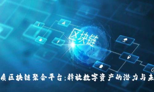 探索优质区块链聚合平台：释放数字资产的潜力与未来趋势