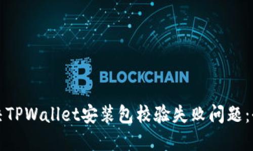 如何解决TPWallet安装包校验失败问题：全面指南