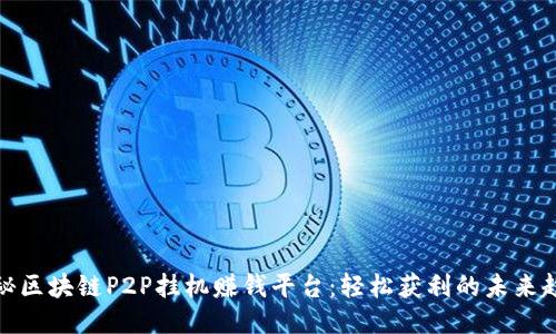 揭秘区块链P2P挂机赚钱平台：轻松获利的未来趋势