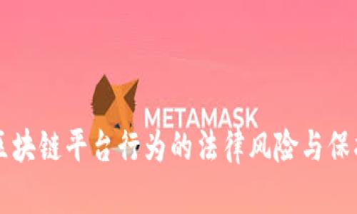 实名举报区块链平台行为的法律风险与保护措施解析