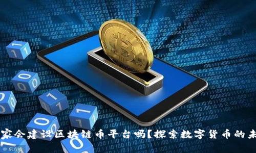 国家会建设区块链币平台吗？探索数字货币的未来
