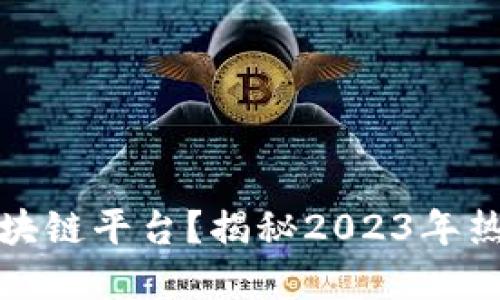 如何选择高收益区块链平台？揭秘2023年热门投资趋势与技巧