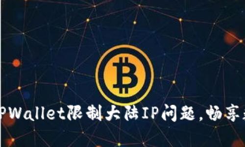 如何巧妙解决TPWallet限制大陆IP问题，畅享数字资产的自由