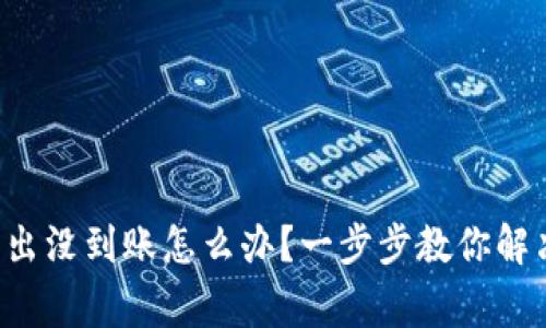 tpwallet转出没到账怎么办？一步步教你解决常见问题！