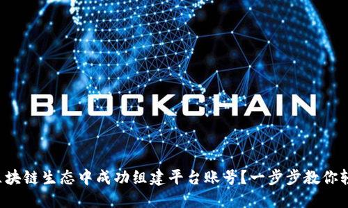 如何在区块链生态中成功组建平台账号？一步步教你轻松上手！