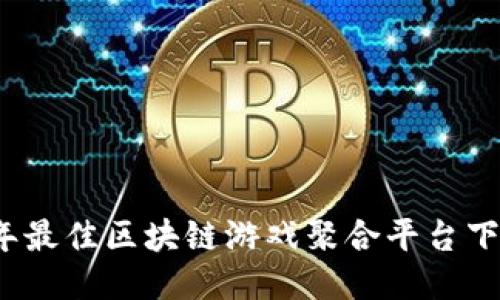 2023年最佳区块链游戏聚合平台下载指南