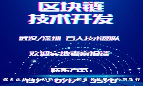 探索区块链自助服务平台：颠覆传统服务的新选择