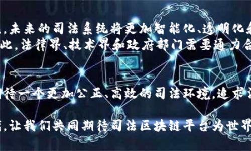 在当今数字化迅猛发展的时代，司法区块链平台作为一个新兴的概念，正在引起越来越多的关注。它结合了区块链技术和司法系统的优势，旨在提升法律服务的透明度、公正性和效率。接下来，我们将探讨司法区块链平台的概念、其工作原理以及在法律系统中的应用潜力。

什么是司法区块链平台
司法区块链平台是一个基于区块链技术构建的在线系统，旨在处理与法律和司法相关的事务。通过去中心化的方式，它可确保数据的不可篡改性、安全性和透明度。与传统司法系统相比，司法区块链平台具有更高的效率，能够更好地适应现代社会的法律需求。

区块链技术基础
在理解司法区块链平台的前提下，有必要先了解区块链技术的核心概念。区块链是一种分布式账本技术，通过加密算法将数据记录在一个个称为“区块”的数字记录中。这些区块通过网络连接形成链式结构，每一个区块都包含了前一个区块的哈希值，从而确保数据的完整性和安全性。由于其去中心化的特点，区块链不仅可以用来存储交易信息，还可以用来记录任何需要长期保存和验证的数据，包括司法文件、合同、证据等。

司法区块链平台的优势
司法区块链平台与传统法律系统相比，具有众多优势。首先是透明性。区块链的去中心化特性意味着所有参与者都可以查看数据，确保信息的公开和透明。这对于法律案件的处理尤其重要，因为透明度能够防止腐败和滥用职权。
其次，司法区块链平台能够提高效率。在传统法律系统中，案件的处理往往需要大量的时间和人力，而区块链平台可以通过自动化的智能合约来加速事务的处理。例如，当某一条件满足时，智能合约会自动执行，减少了人工干预和可能的错误。
此外，数据的不可篡改性也为司法程序提供了保障。所有存储在区块链上的数据都无法被任意修改，这确保了证据和法律文件的真实性。在进行证据鉴定时，任何一方都无法否认已经提交的证据，这对于公正司法至关重要。

司法区块链平台的实际应用
司法区块链平台已经在多个国家和地区得到了应用，实践的案例不断增多。比如，在某些司法管辖区，法院已经开始使用区块链技术记录案件进展，存储裁决结果。通过这种方式，公众可以实时查询案件状态，了解法律程序进展。
另外，在证据管理方面，司法区块链平台能够有效防止证据链的断裂。在传统司法中，证据的收集和存储常常存在漏洞，而借助区块链技术，可以确保每一份证据的收集、存储和审查都有迹可循。例如，警方可以将收集到的证据直接上传至区块链，并附上时间戳，这样在后续的审判中，可以确保证据的合法性和真实性。

未来展望
随着技术的不断进步，司法区块链平台有望在未来得到更广泛的应用。法律行业正在逐渐接受数字化转型，区块链技术作为其中的重要组成部分，将为法律服务带来革命性变化。我们可以预见，未来的司法系统将更加智能化、透明化和高效化。
同时，尽管司法区块链平台有诸多优点，但其推广和应用仍然面临诸多挑战。例如，法律法规的滞后性、技术人员的缺乏以及公众对区块链技术的认知不足等问题，都制约着其进一步的发展。因此，法律界、技术界和政府部门需要通力合作，推动司法区块链技术的规范化和标准化。

结论
司法区块链平台是一项极具潜力的创新技术，能够显著提高法律服务的效率和透明度。随着区块链技术的不断发展和成熟，法律行业的革命即将到来。通过充分利用这一前沿技术，我们可以期待一个更加公正、高效的司法环境。追求法治公平正义的道路，必将因司法区块链平台的引入而更加平坦。

通过以上分析，我们不难看出，司法区块链平台将在未来法律行业中扮演越来越重要的角色。它不仅是技术的革新，更是为人类社会的法制建设赋予了新的活力与希望。在这个快速变革的时代，让我们共同期待司法区块链平台为世界带来的变革与机遇。