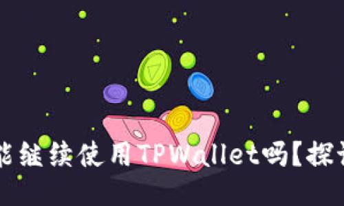 大陆用户还能继续使用TPWallet吗？探讨现状与未来