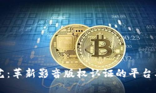 区块链技艺：革新影音版权认证的平台及未来展望
