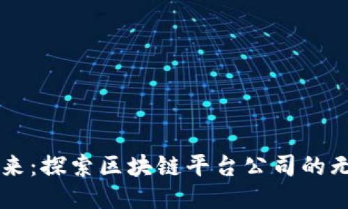 未来已来：探索区块链平台公司的无限可能