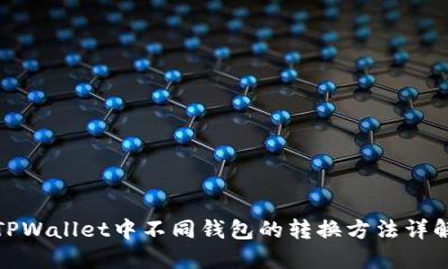 TPWallet中不同钱包的转换方法详解