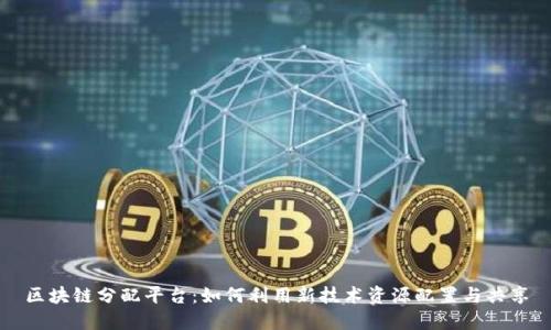 区块链分配平台：如何利用新技术资源配置与共享