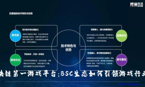 探秘区块链第一游戏平台：BSC生态如何引领游戏行业新潮流