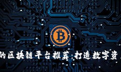 2023年最可靠的区块链平台推荐：打造数字资产的新品牌导航