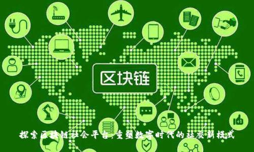 探索区块链社会平台：重塑数字时代的社交新模式