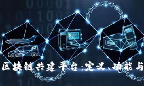 深入解析区块链共建平台：定义、功能与应用前景