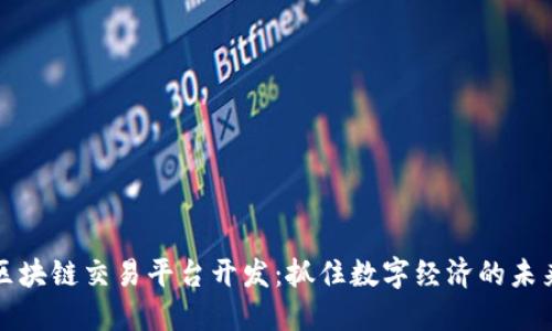 南宁区块链交易平台开发：抓住数字经济的未来机遇