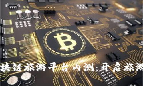 中国区块链旅游平台内测：开启旅游新纪元